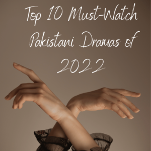 Top 10 Must-Watch Pakistani Dramas of 2022